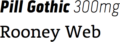 Pill Gothic 300mg and Rooney Web from Typekit